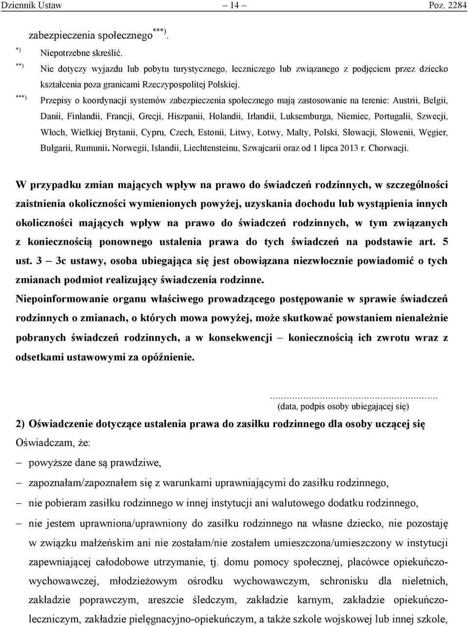 Przepisy o koordynacji systemów zabezpieczenia społecznego mają zastosowanie na terenie: Austrii, Belgii, Danii, Finlandii, Francji, Grecji, Hiszpanii, Holandii, Irlandii, Luksemburga, Niemiec,