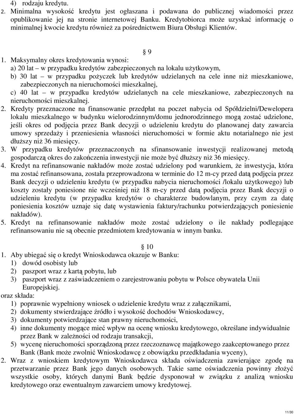 Maksymalny okres kredytowania wynosi: a) 20 lat w przypadku kredytów zabezpieczonych na lokalu użytkowym, b) 30 lat w przypadku pożyczek lub kredytów udzielanych na cele inne niż mieszkaniowe,