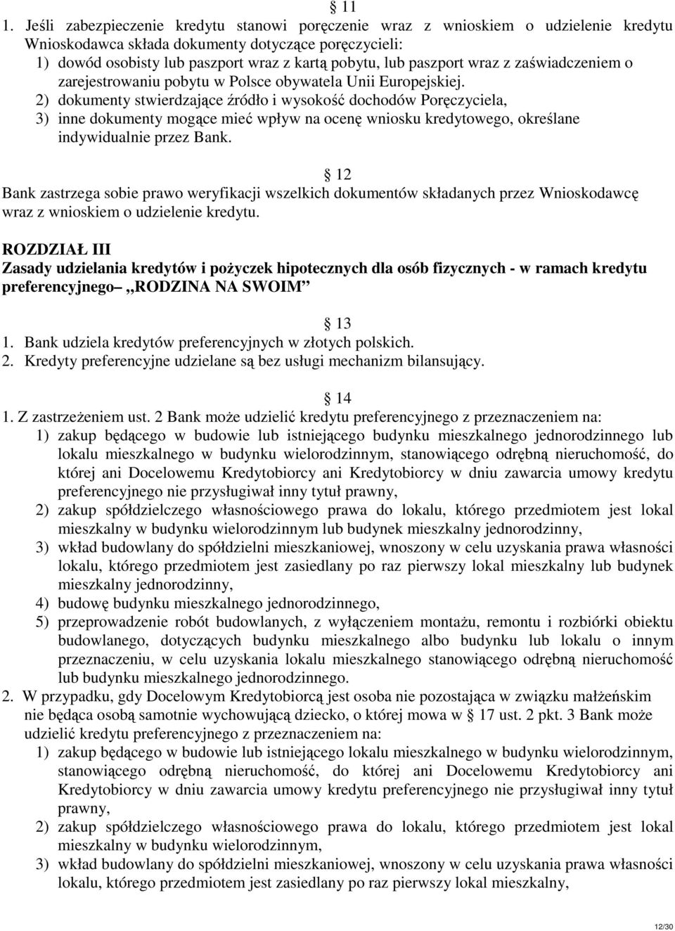 2) dokumenty stwierdzające źródło i wysokość dochodów Poręczyciela, 3) inne dokumenty mogące mieć wpływ na ocenę wniosku kredytowego, określane indywidualnie przez Bank.