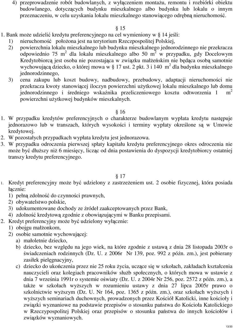 Bank może udzielić kredytu preferencyjnego na cel wymieniony w 14 jeśli: 1) nieruchomość położona jest na terytorium Rzeczpospolitej Polskiej, 2) powierzchnia lokalu mieszkalnego lub budynku