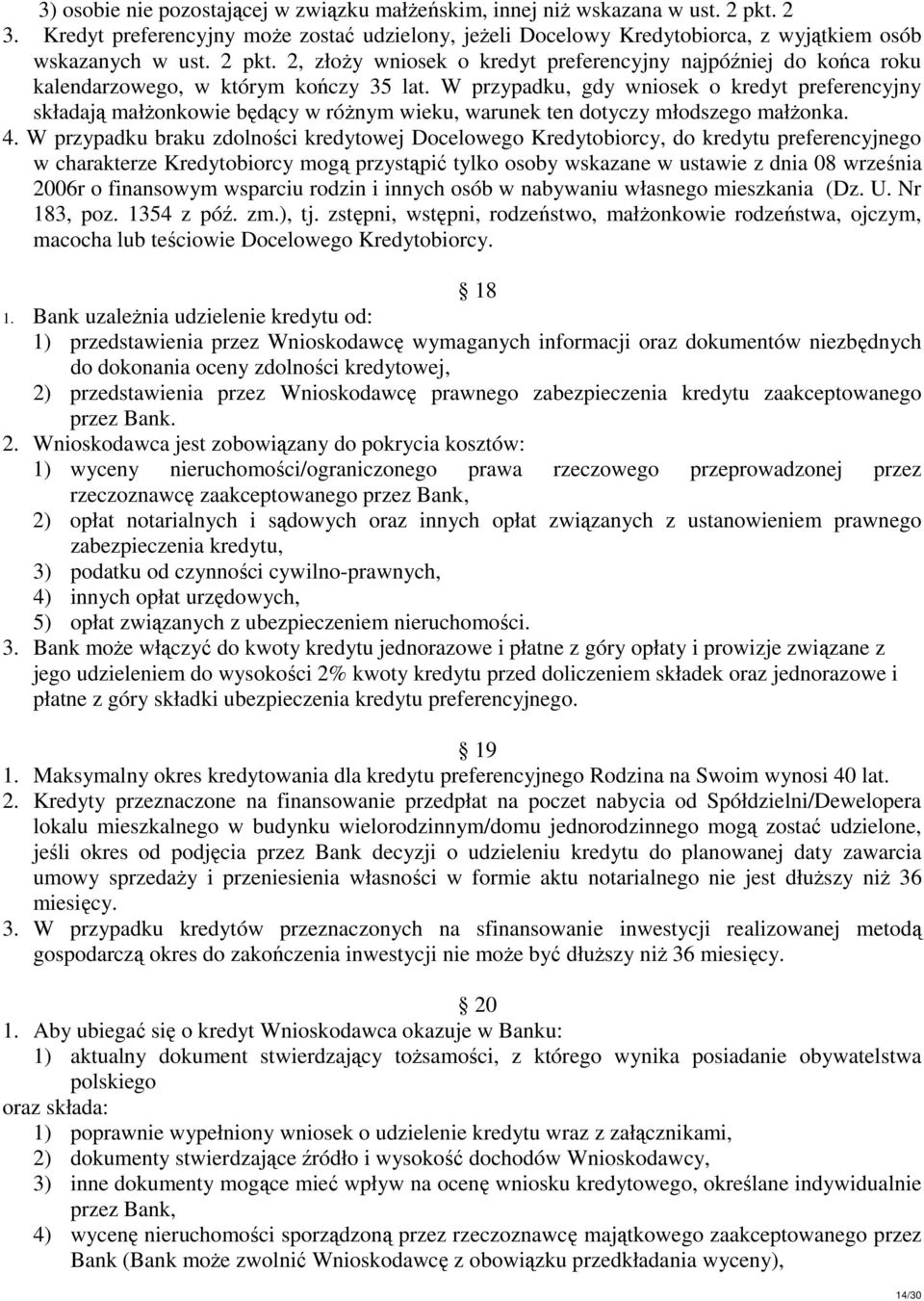 W przypadku, gdy wniosek o kredyt preferencyjny składają małżonkowie będący w różnym wieku, warunek ten dotyczy młodszego małżonka. 4.