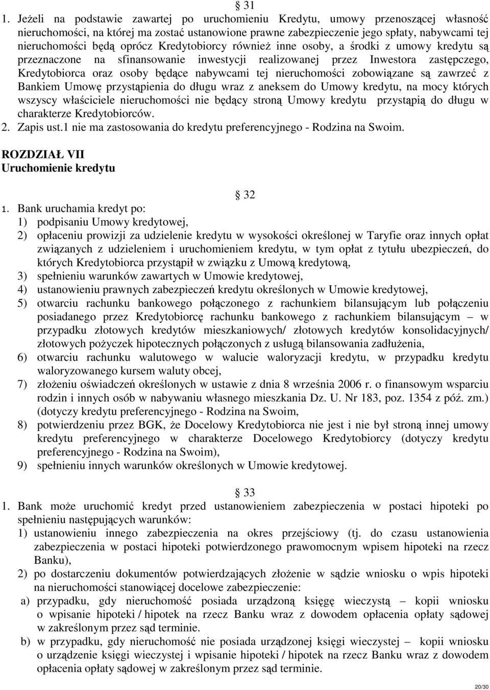 tej nieruchomości zobowiązane są zawrzeć z Bankiem Umowę przystąpienia do długu wraz z aneksem do Umowy kredytu, na mocy których wszyscy właściciele nieruchomości nie będący stroną Umowy kredytu