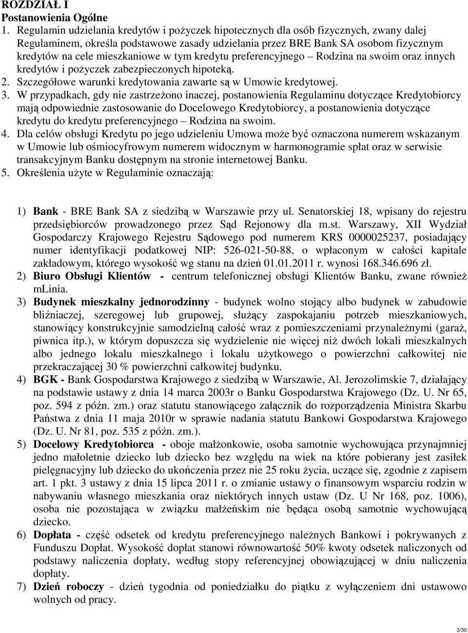 mieszkaniowe w tym kredytu preferencyjnego Rodzina na swoim oraz innych kredytów i pożyczek zabezpieczonych hipoteką. 2. Szczegółowe warunki kredytowania zawarte są w Umowie kredytowej. 3.