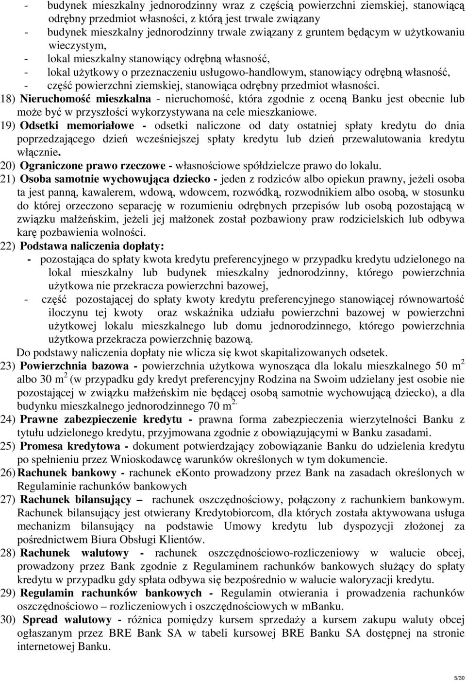 ziemskiej, stanowiąca odrębny przedmiot własności. 18) Nieruchomość mieszkalna - nieruchomość, która zgodnie z oceną Banku jest obecnie lub może być w przyszłości wykorzystywana na cele mieszkaniowe.