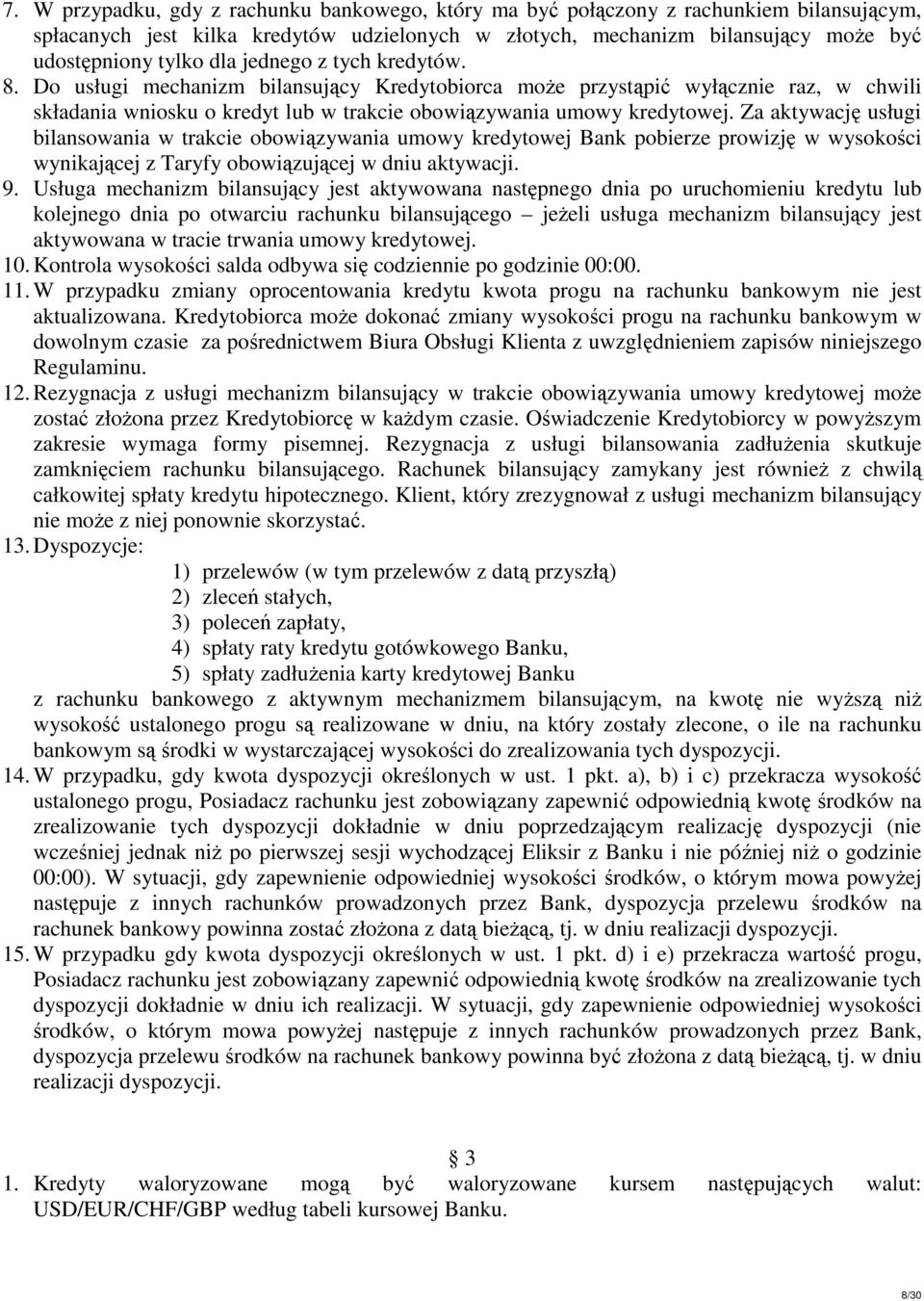 Za aktywację usługi bilansowania w trakcie obowiązywania umowy kredytowej Bank pobierze prowizję w wysokości wynikającej z Taryfy obowiązującej w dniu aktywacji. 9.