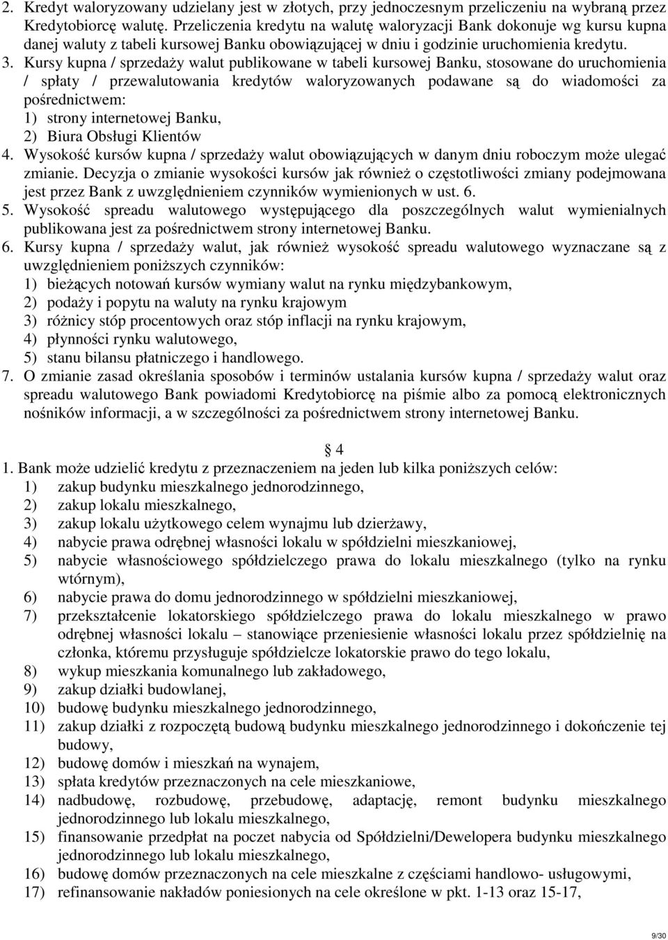 Kursy kupna / sprzedaży walut publikowane w tabeli kursowej Banku, stosowane do uruchomienia / spłaty / przewalutowania kredytów waloryzowanych podawane są do wiadomości za pośrednictwem: 1) strony