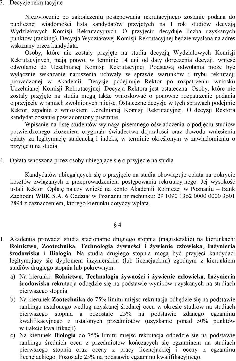 Osoby, które nie zostały przyjęte na studia decyzją Wydziałowych Komisji Rekrutacyjnych, mają prawo, w terminie 14 dni od daty doręczenia decyzji, wnieść odwołanie do Uczelnianej Komisji