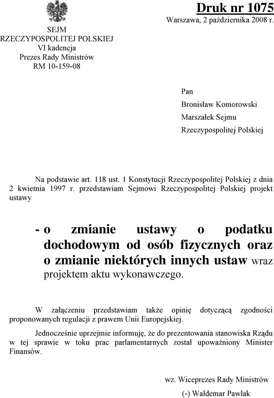 przedstawiam Sejmowi Rzeczypospolitej Polskiej projekt ustawy - o zmianie ustawy o podatku dochodowym od osób fizycznych oraz o zmianie niektórych innych ustaw wraz projektem aktu wykonawczego.