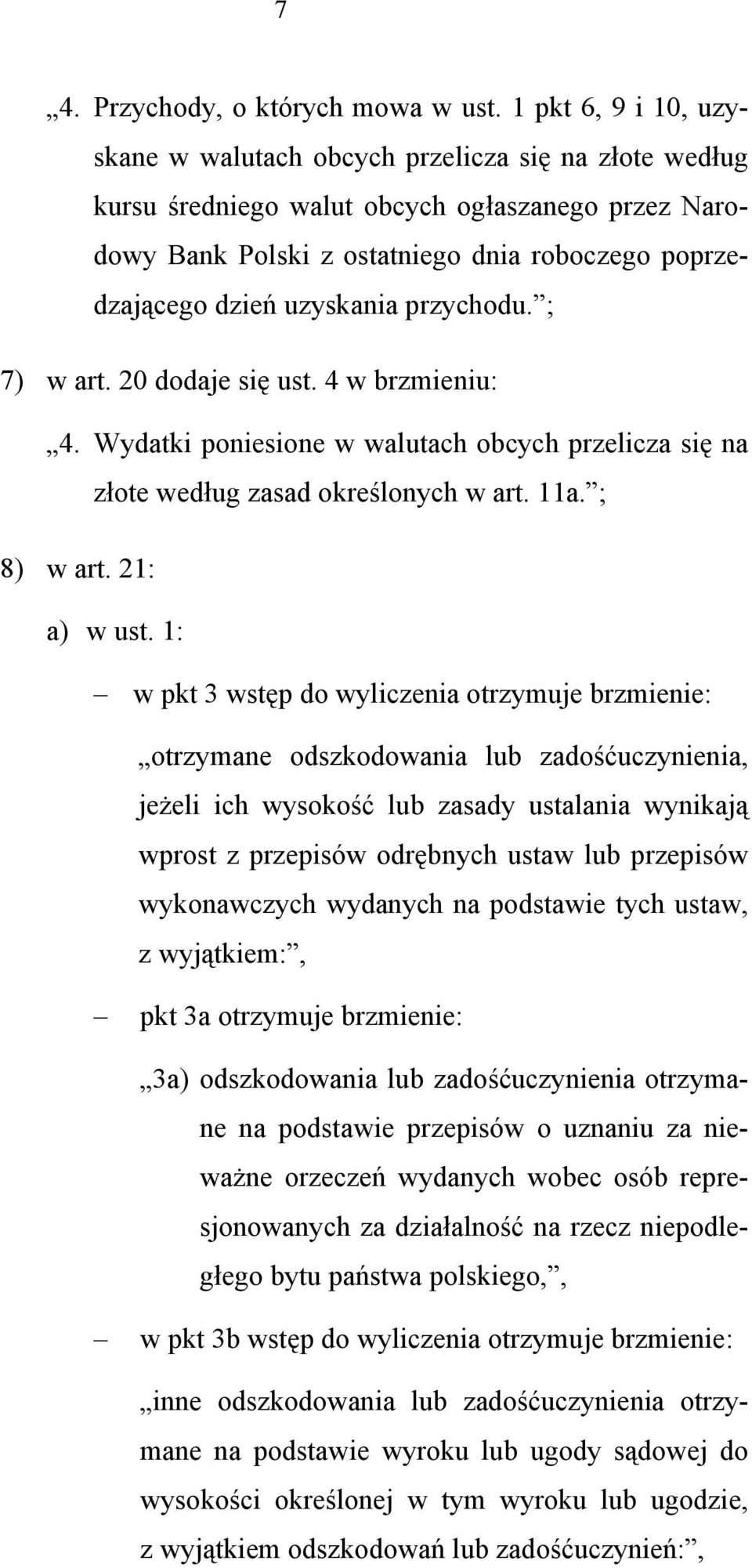 uzyskania przychodu. ; 7) w art. 20 dodaje się ust. 4 w brzmieniu: 4. Wydatki poniesione w walutach obcych przelicza się na złote według zasad określonych w art. 11a. ; 8) w art. 21: a) w ust.