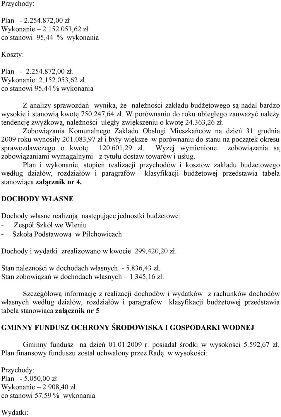 Zobowiązania Komunalnego Zakładu Obsługi Mieszkańców na dzień 31 grudnia 2009 roku wynosiły 201.083,97 zł i były większe w porównaniu do stanu na początek okresu sprawozdawczego o kwotę 120.601,29 zł.