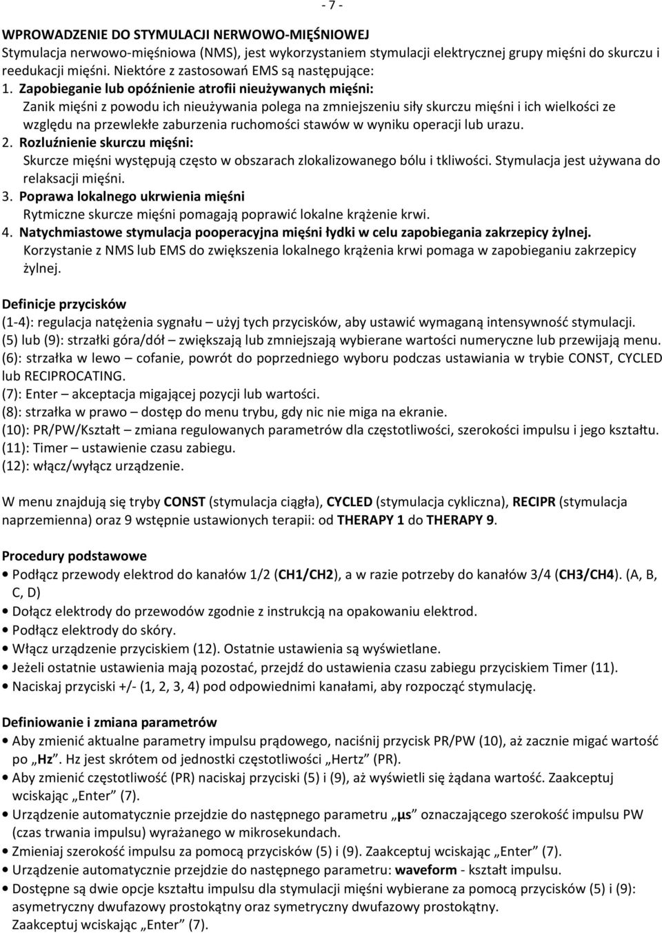 Zapobieganie lub opóźnienie atrofii nieużywanych mięśni: Zanik mięśni z powodu ich nieużywania polega na zmniejszeniu siły skurczu mięśni i ich wielkości ze względu na przewlekłe zaburzenia