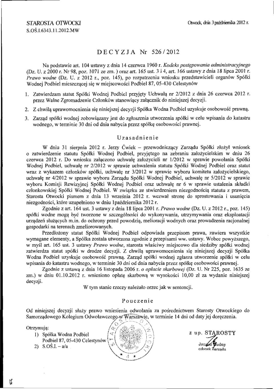 Zatwierdzam statut Spółki Wodnej Podbiel przyjęty Uchwałą nr 2/2012 z dnia 26 czerwca 2012 r. przez Walne Zgromadzenie Członków stanowiący załącznik do niniejszej decyzji. 2. Z chwilą uprawomocnienia się niniejszej decyzji Spółka Wodna Podbiel uzyskuje osobowość prawną.