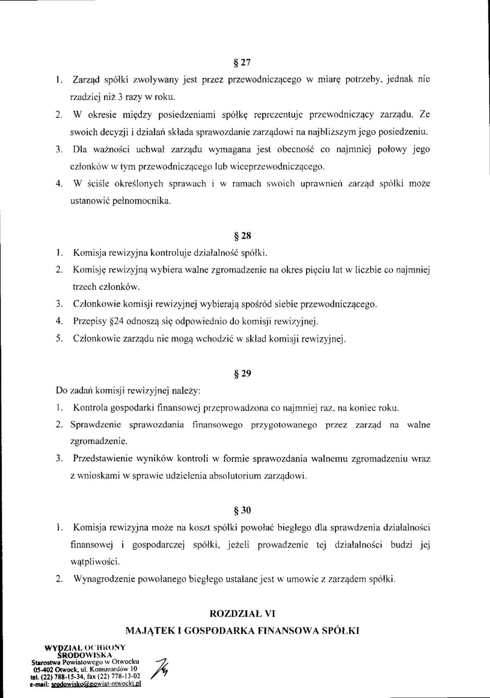 Dla ważności uchwał zarządu wymagana jest obecność co najmniej połowy jego członków w tym przewodniczącego lub wiceprzewodniczącego. 4.