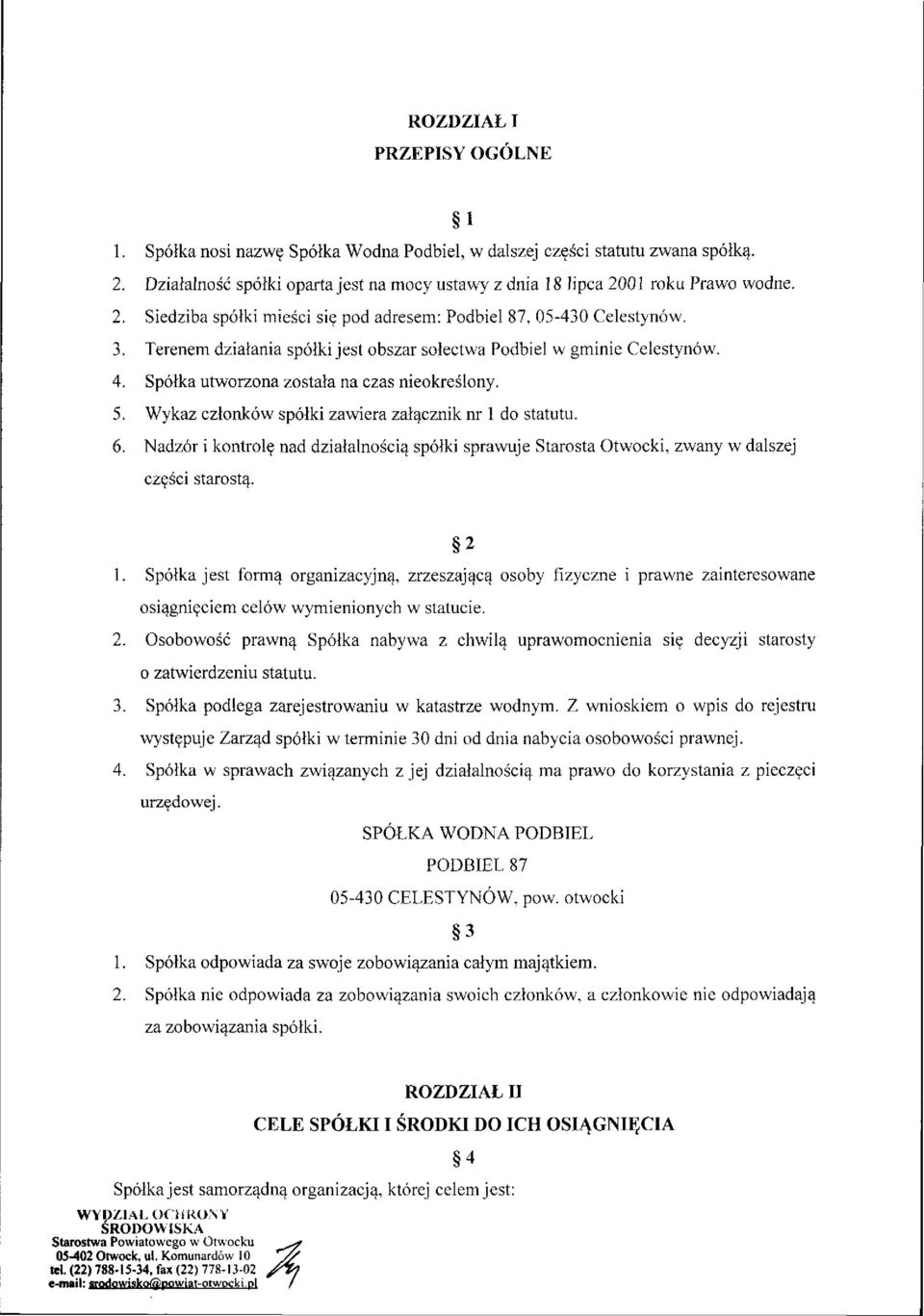 Spółka utworzona została na czas nieokreślony. 5. Wykaz członków spółki zawiera załącznik nr l do statutu. 6.