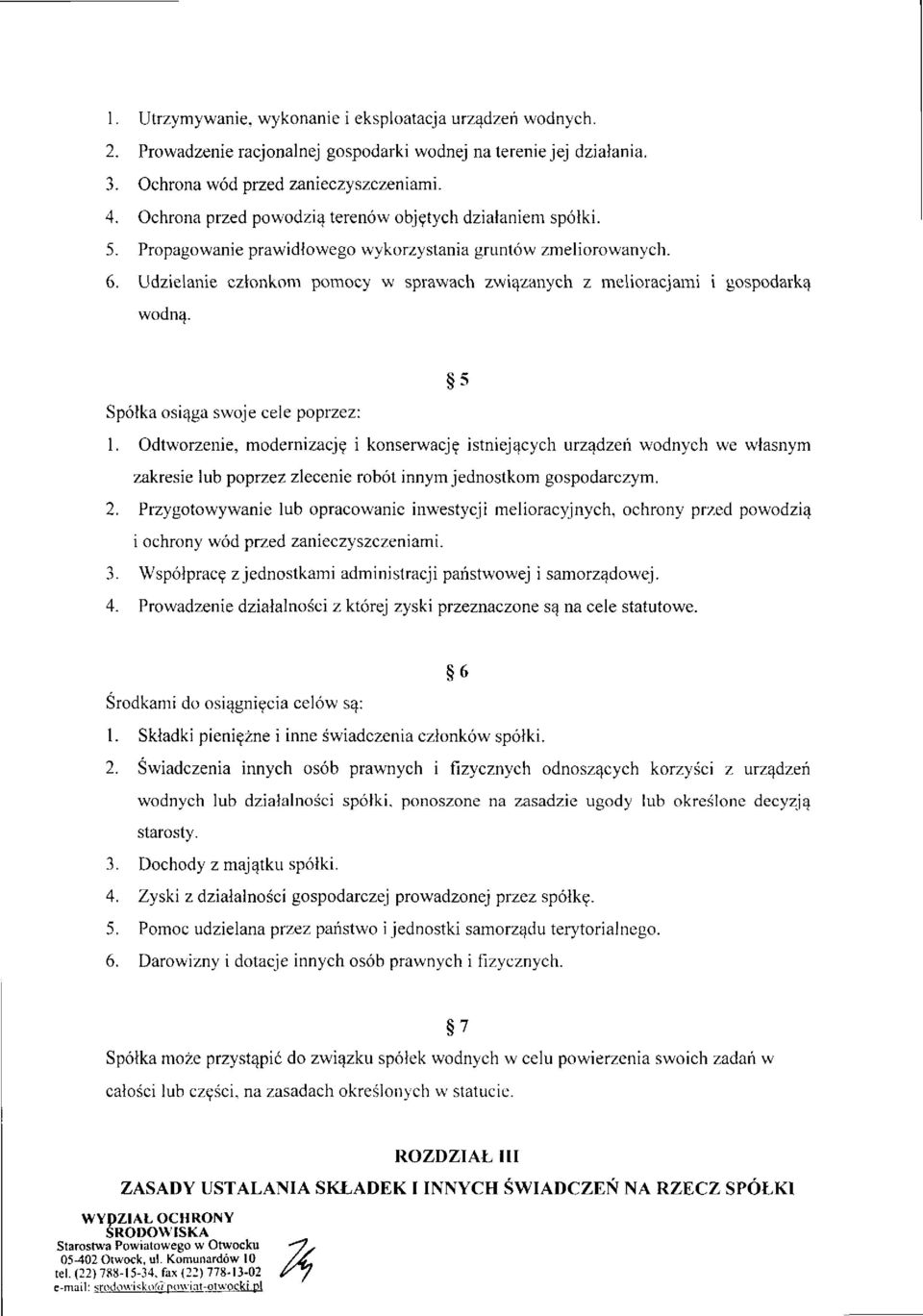 Udzielanie członkom pomocy w sprawach związanych z melioracjami i gospodarką wodną. 5 Spółka osiąga swoje cele poprzez: 1.