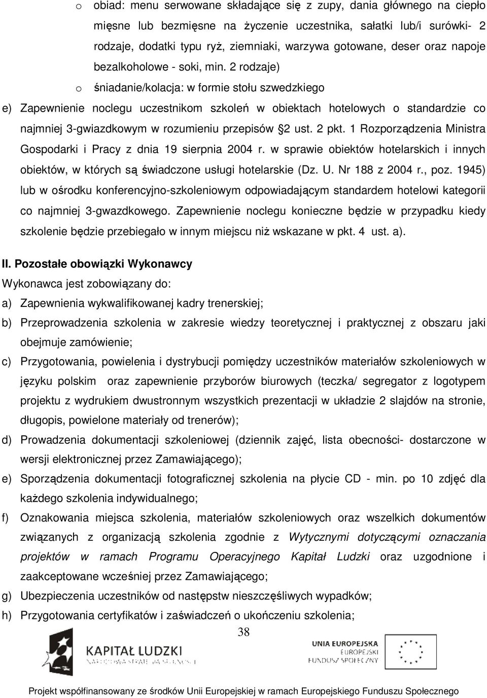 2 rodzaje) o śniadanie/kolacja: w formie stołu szwedzkiego e) Zapewnienie noclegu uczestnikom szkoleń w obiektach hotelowych o standardzie co najmniej 3-gwiazdkowym w rozumieniu przepisów 2 ust.