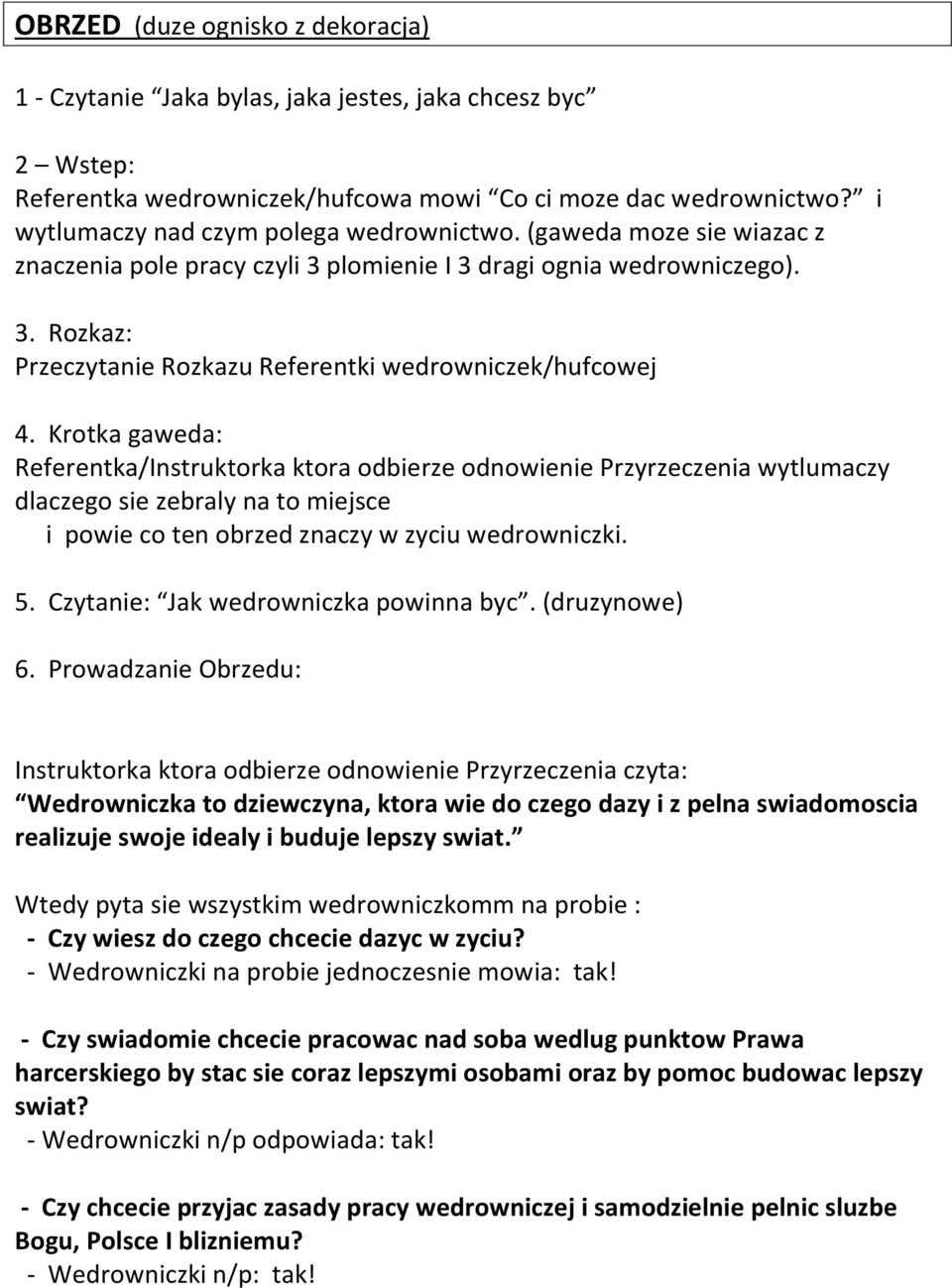 Krotka gaweda: Referentka/Instruktorka ktora odbierze odnowienie Przyrzeczenia wytlumaczy dlaczego sie zebraly na to miejsce i powie co ten obrzed znaczy w zyciu wedrowniczki. 5.