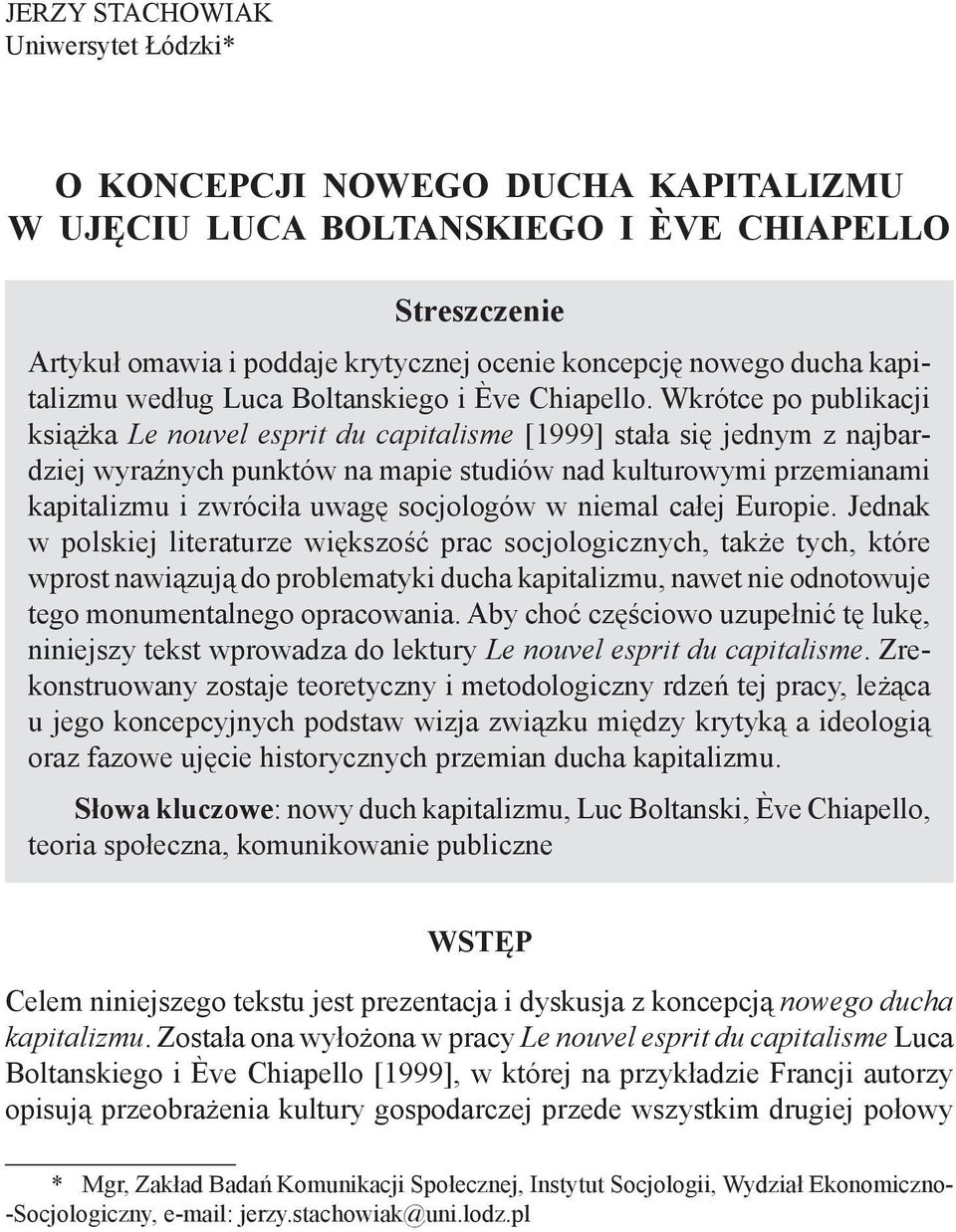 Wkrótce po publikacji książka Le nouvel esprit du capitalisme [1999] stała się jednym z najbardziej wyraźnych punktów na mapie studiów nad kulturowymi przemianami kapitalizmu i zwróciła uwagę