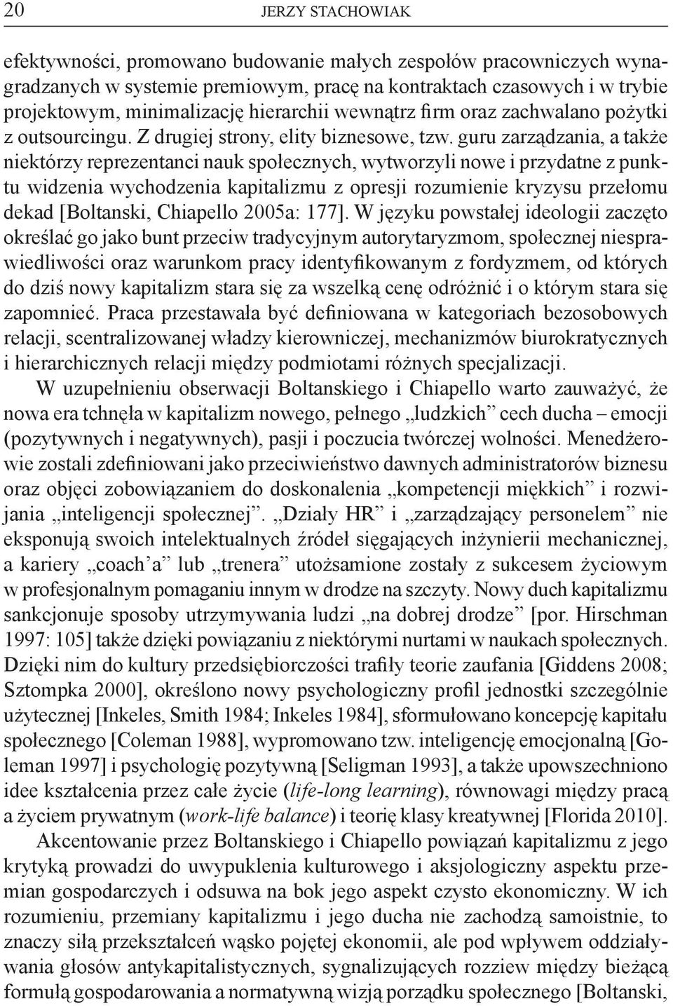 guru zarządzania, a także niektórzy reprezentanci nauk społecznych, wytworzyli nowe i przydatne z punktu widzenia wychodzenia kapitalizmu z opresji rozumienie kryzysu przełomu dekad [Boltanski,