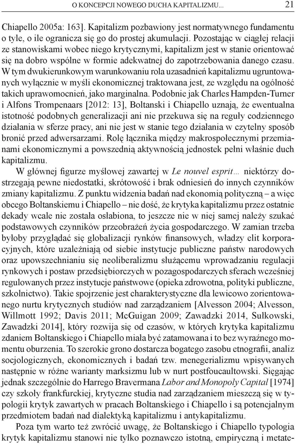 W tym dwukierunkowym warunkowaniu rola uzasadnień kapitalizmu ugruntowanych wyłącznie w myśli ekonomicznej traktowana jest, ze względu na ogólność takich uprawomocnień, jako marginalna.