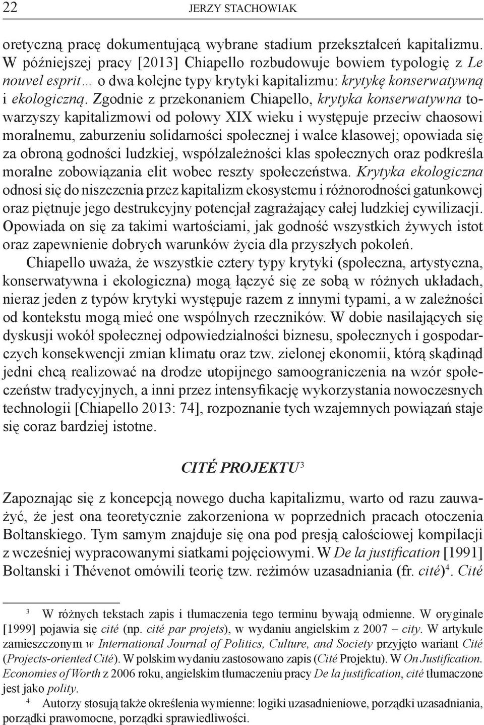Zgodnie z przekonaniem Chiapello, krytyka konserwatywna towarzyszy kapitalizmowi od połowy XIX wieku i występuje przeciw chaosowi moralnemu, zaburzeniu solidarności społecznej i walce klasowej;
