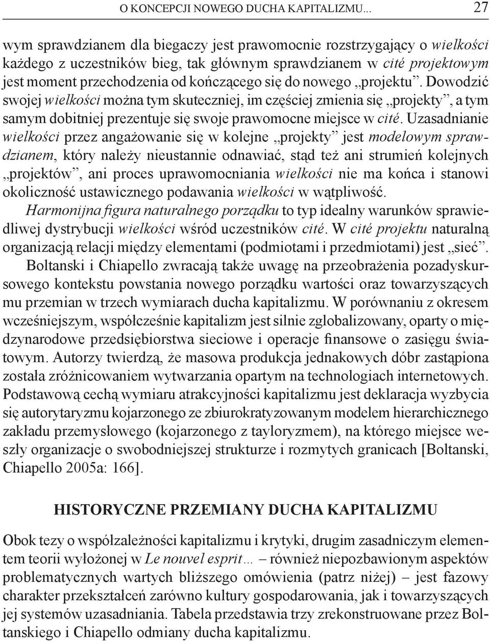 nowego projektu. Dowodzić swojej wielkości można tym skuteczniej, im częściej zmienia się projekty, a tym samym dobitniej prezentuje się swoje prawomocne miejsce w cité.