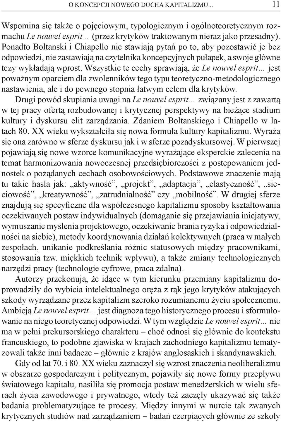 Wszystkie te cechy sprawiają, że Le nouvel esprit jest poważnym oparciem dla zwolenników tego typu teoretyczno-metodologicznego nastawienia, ale i do pewnego stopnia łatwym celem dla krytyków.