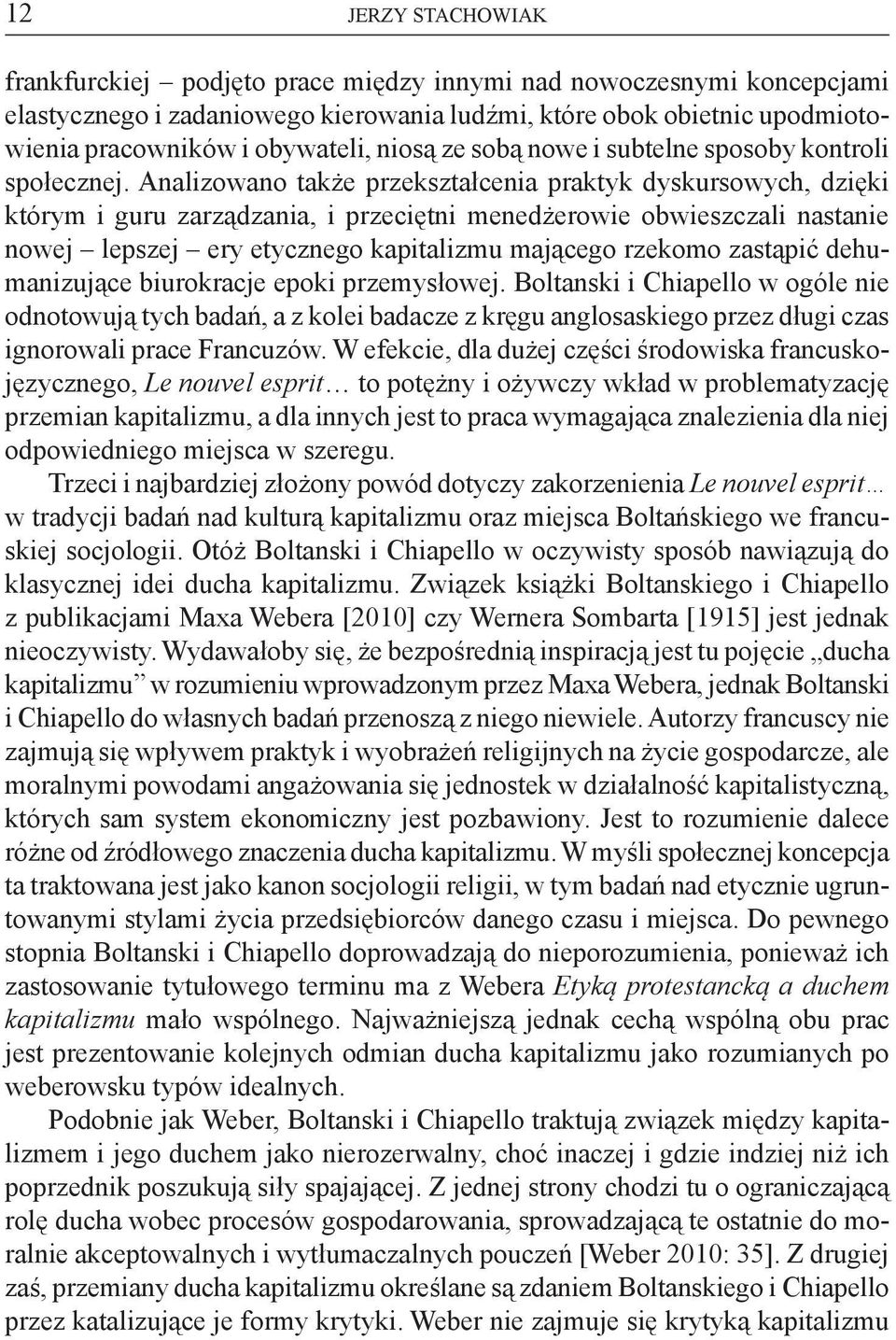 Analizowano także przekształcenia praktyk dyskursowych, dzięki którym i guru zarządzania, i przeciętni menedżerowie obwieszczali nastanie nowej lepszej ery etycznego kapitalizmu mającego rzekomo