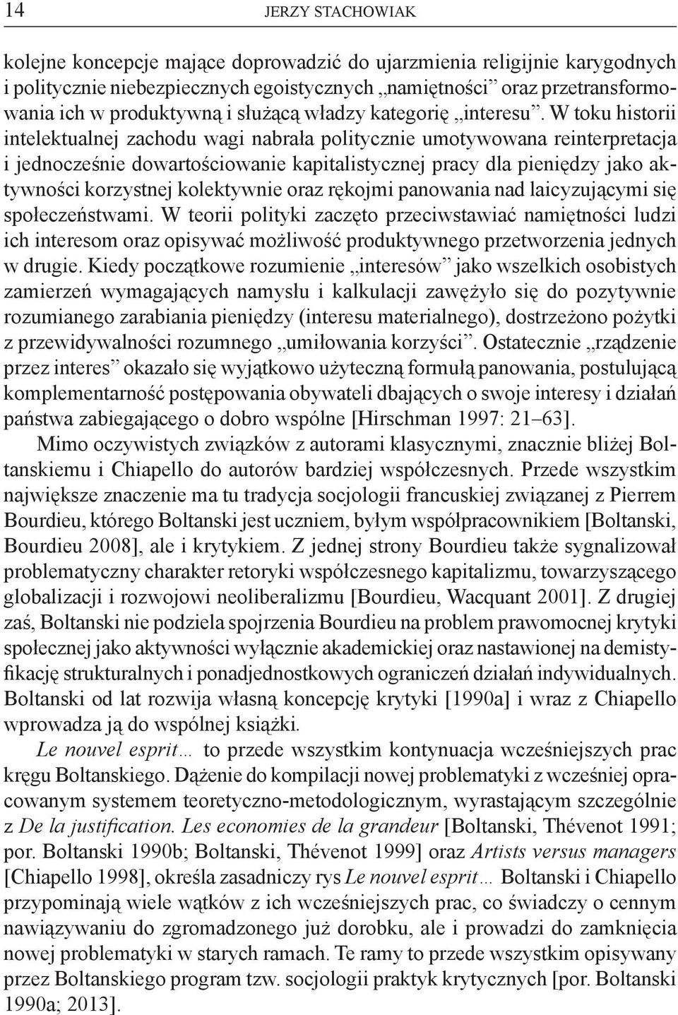 W toku historii intelektualnej zachodu wagi nabrała politycznie umotywowana reinterpretacja i jednocześnie dowartościowanie kapitalistycznej pracy dla pieniędzy jako aktywności korzystnej kolektywnie