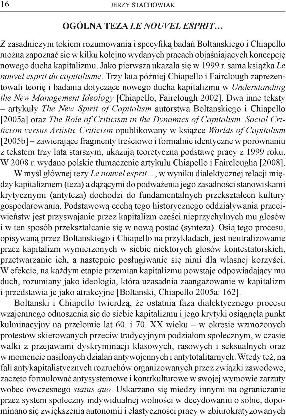 Trzy lata później Chiapello i Fairclough zaprezentowali teorię i badania dotyczące nowego ducha kapitalizmu w Understanding the New Management Ideology [Chiapello, Fairclough 2002].
