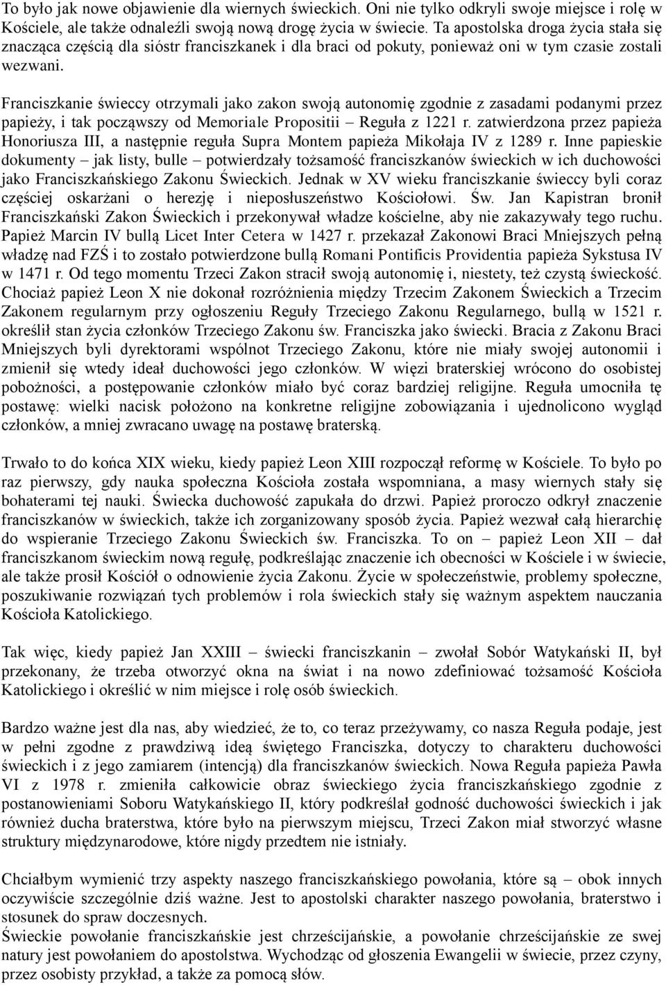 Franciszkanie świeccy otrzymali jako zakon swoją autonomię zgodnie z zasadami podanymi przez papieży, i tak począwszy od Memoriale Propositii Reguła z 1221 r.