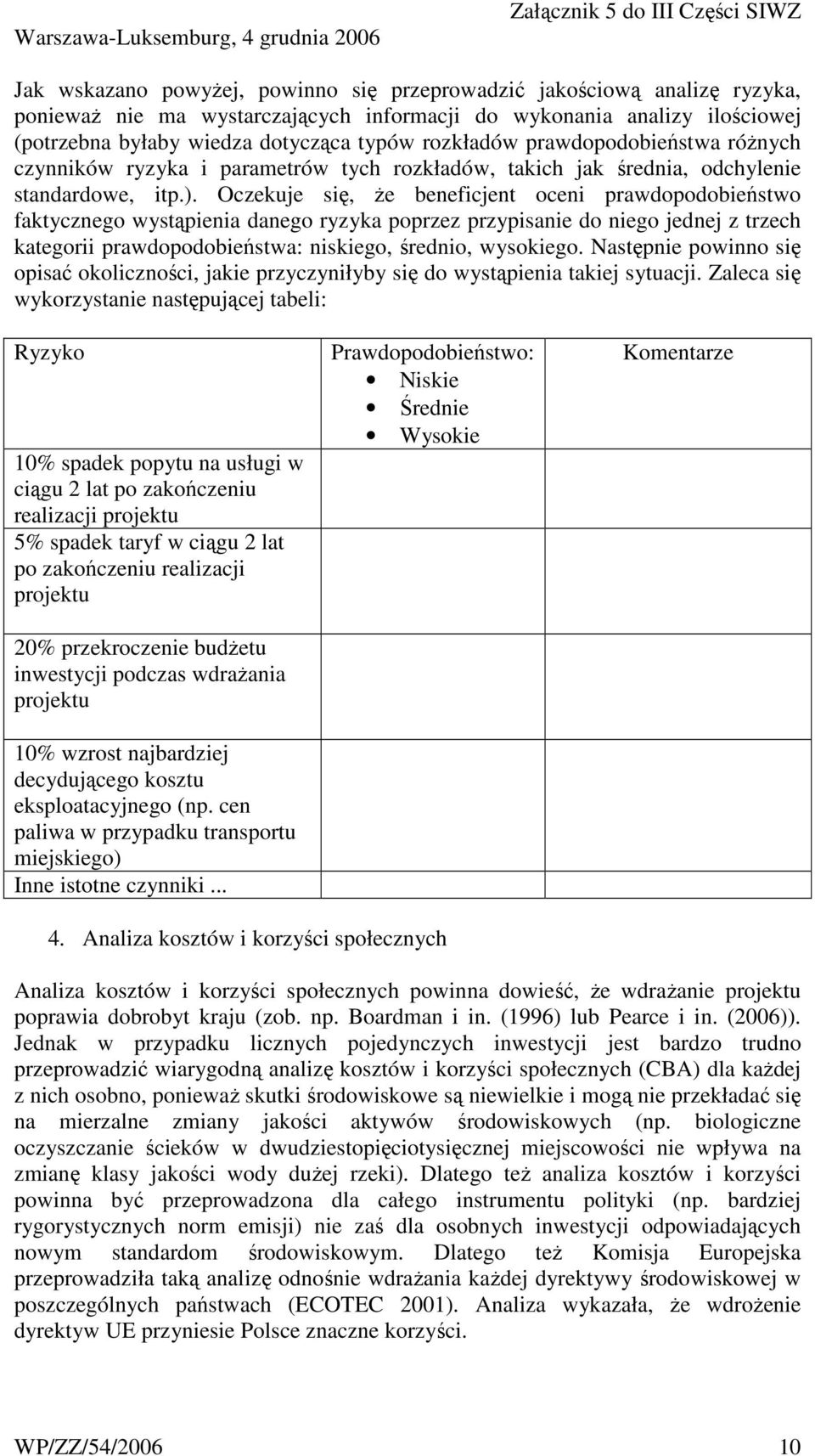 Oczekuje się, że beneficjent oceni prawdopodobieństwo faktycznego wystąpienia danego ryzyka poprzez przypisanie do niego jednej z trzech kategorii prawdopodobieństwa: niskiego, średnio, wysokiego.