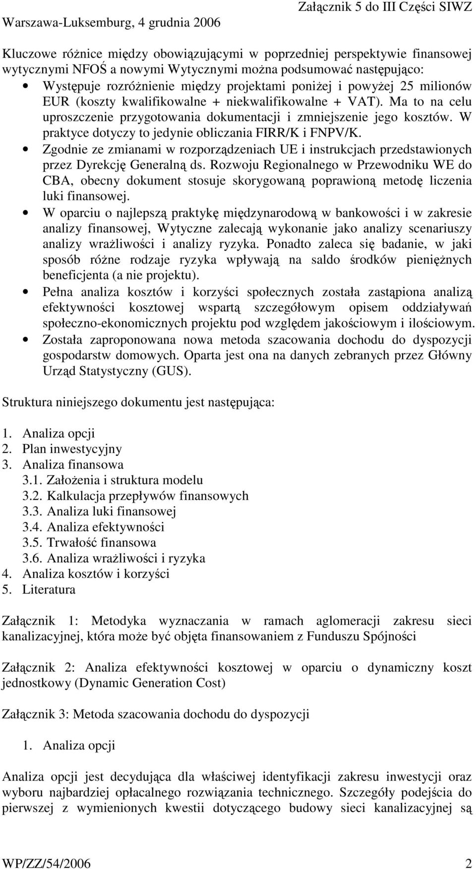 W praktyce dotyczy to jedynie obliczania FIRR/K i FNPV/K. Zgodnie ze zmianami w rozporządzeniach UE i instrukcjach przedstawionych przez Dyrekcję Generalną ds.