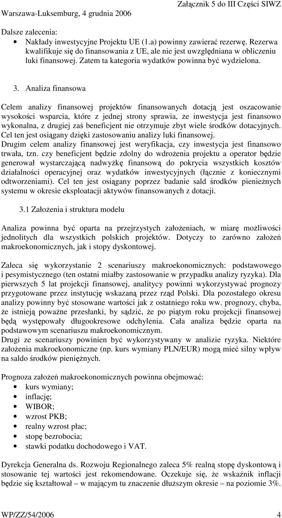 Analiza finansowa Celem analizy finansowej projektów finansowanych dotacją jest oszacowanie wysokości wsparcia, które z jednej strony sprawia, że inwestycja jest finansowo wykonalna, z drugiej zaś