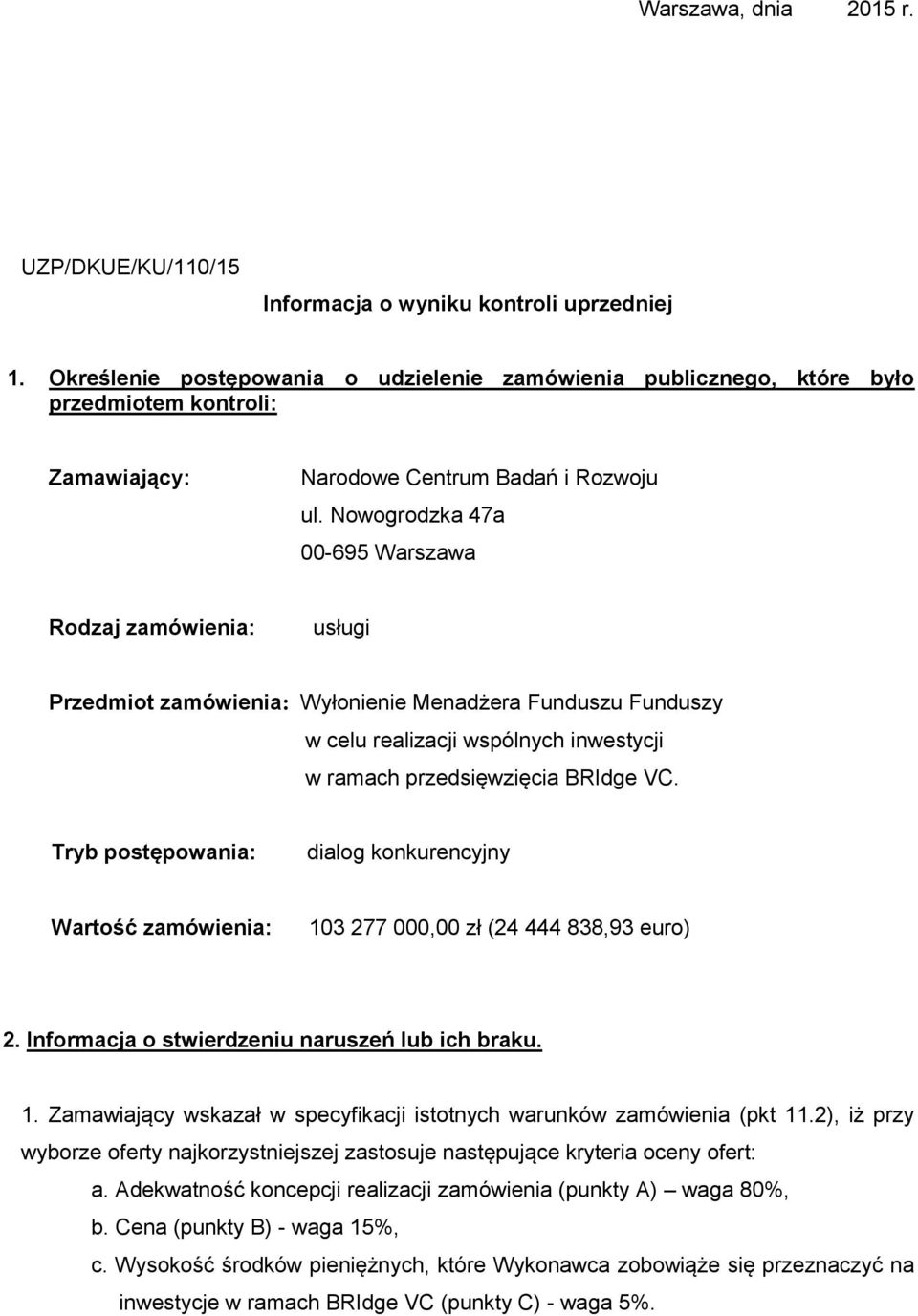 Nowogrodzka 47a 00-695 Warszawa Rodzaj zamówienia: usługi Przedmiot zamówienia: Wyłonienie Menadżera Funduszu Funduszy w celu realizacji wspólnych inwestycji w ramach przedsięwzięcia BRIdge VC.