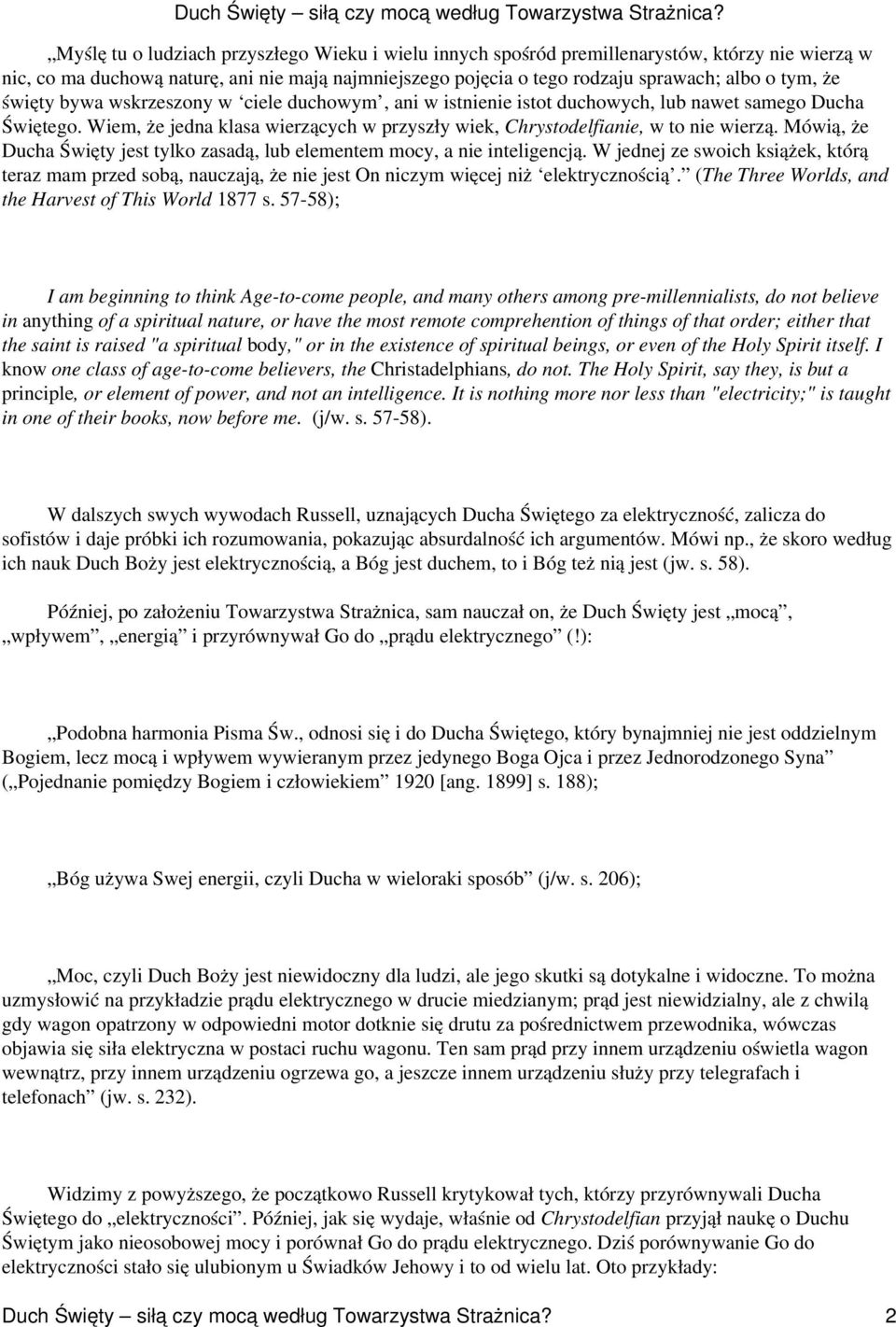 Mówią, że Ducha Święty jest tylko zasadą, lub elementem mocy, a nie inteligencją. W jednej ze swoich książek, którą teraz mam przed sobą, nauczają, że nie jest On niczym więcej niż elektrycznością.