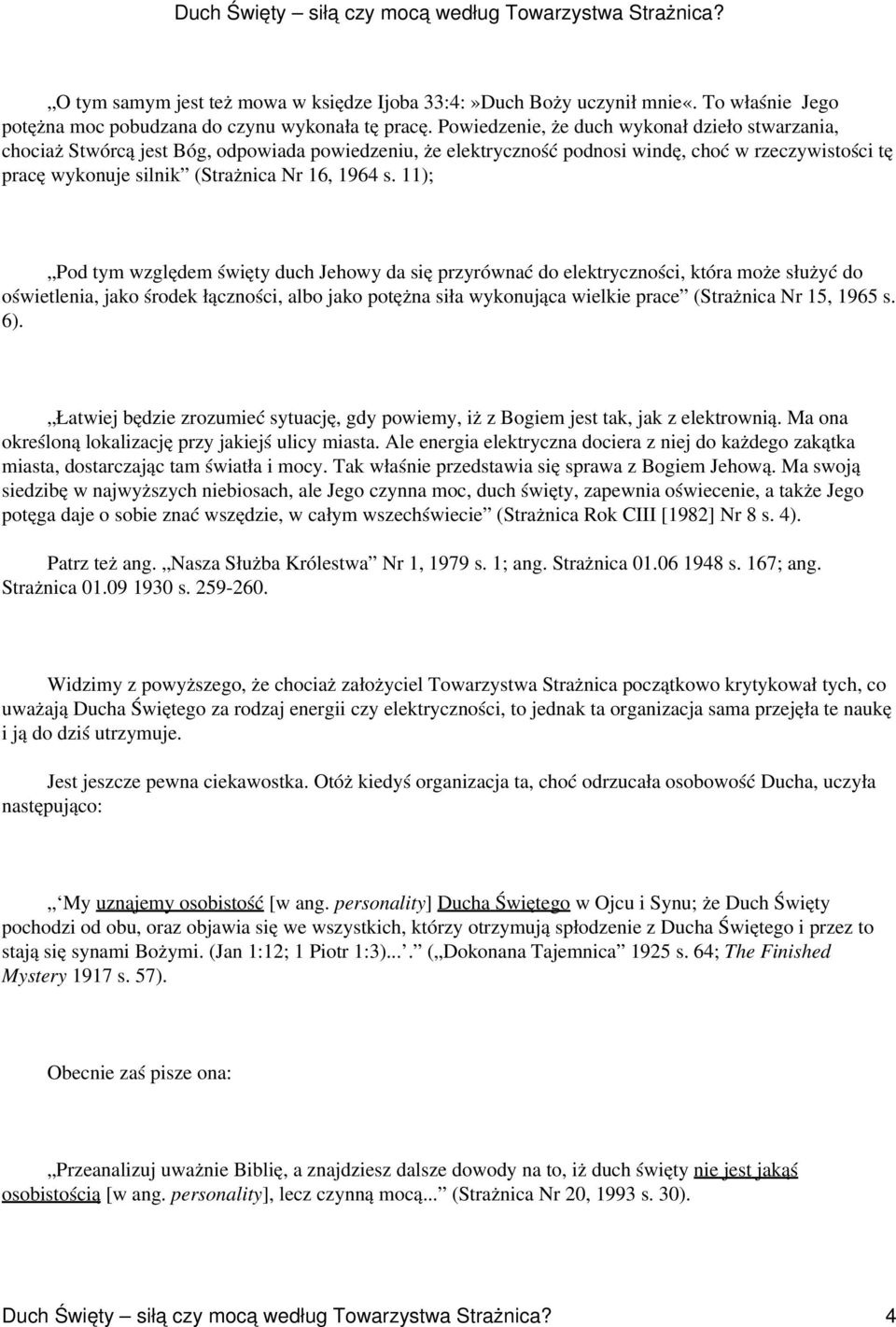 s. 11); Pod tym względem święty duch Jehowy da się przyrównać do elektryczności, która może służyć do oświetlenia, jako środek łączności, albo jako potężna siła wykonująca wielkie prace (Strażnica Nr