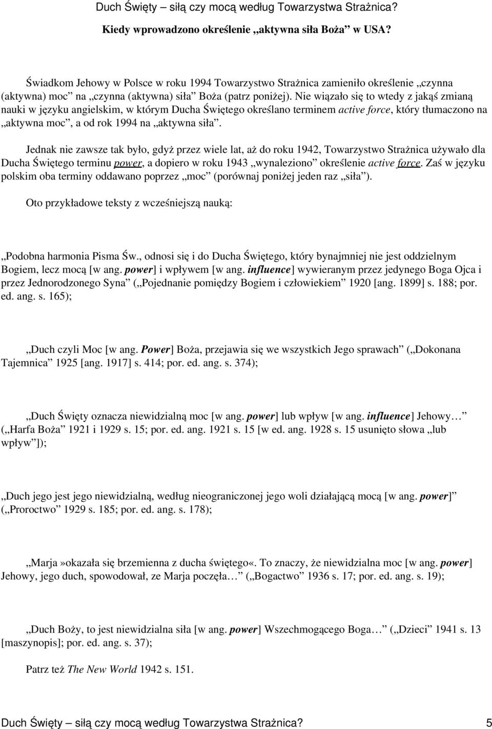 Nie wiązało się to wtedy z jakąś zmianą nauki w języku angielskim, w którym Ducha Świętego określano terminem active force, który tłumaczono na aktywna moc, a od rok 1994 na aktywna siła.