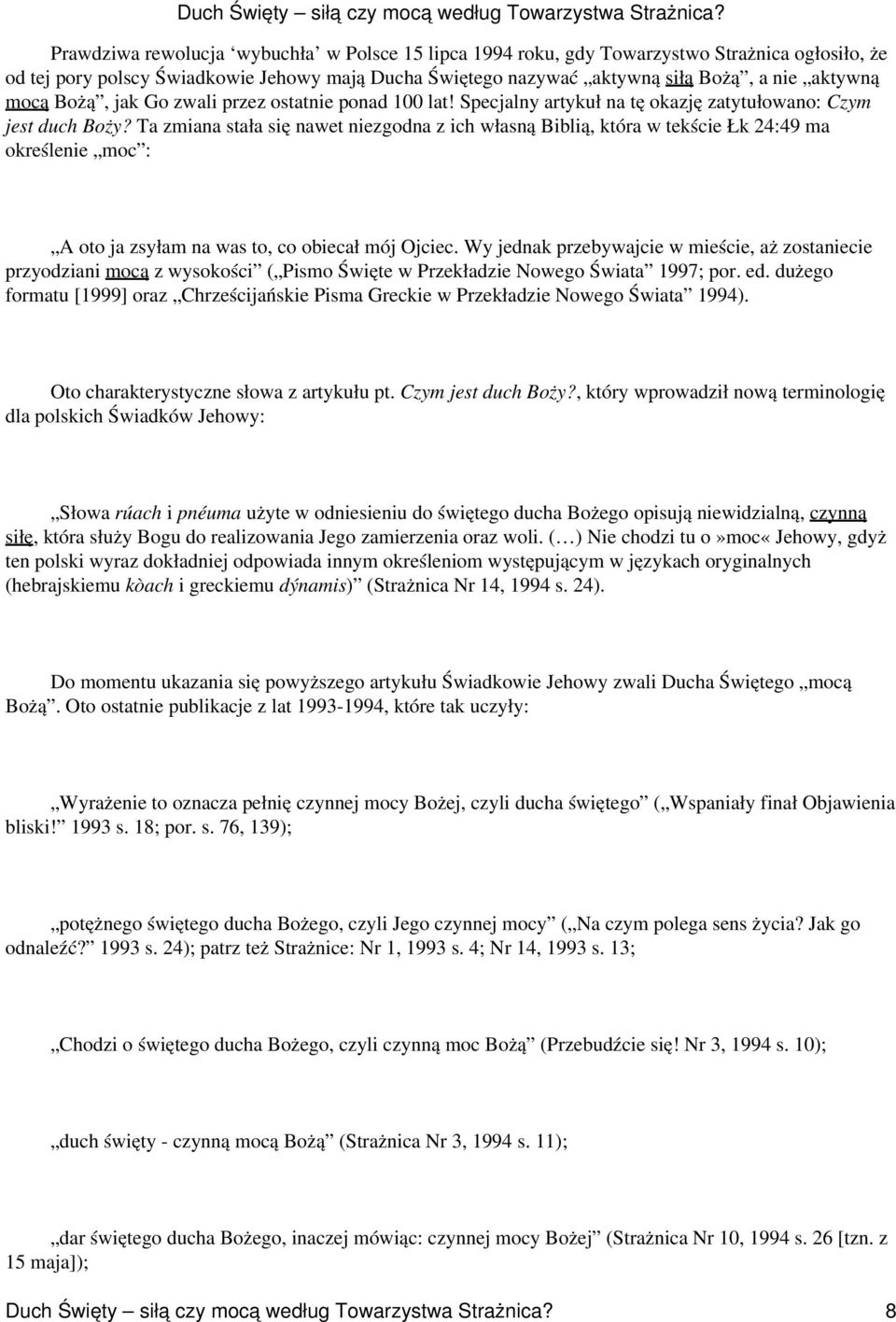 Ta zmiana stała się nawet niezgodna z ich własną Biblią, która w tekście Łk 24:49 ma określenie moc : A oto ja zsyłam na was to, co obiecał mój Ojciec.