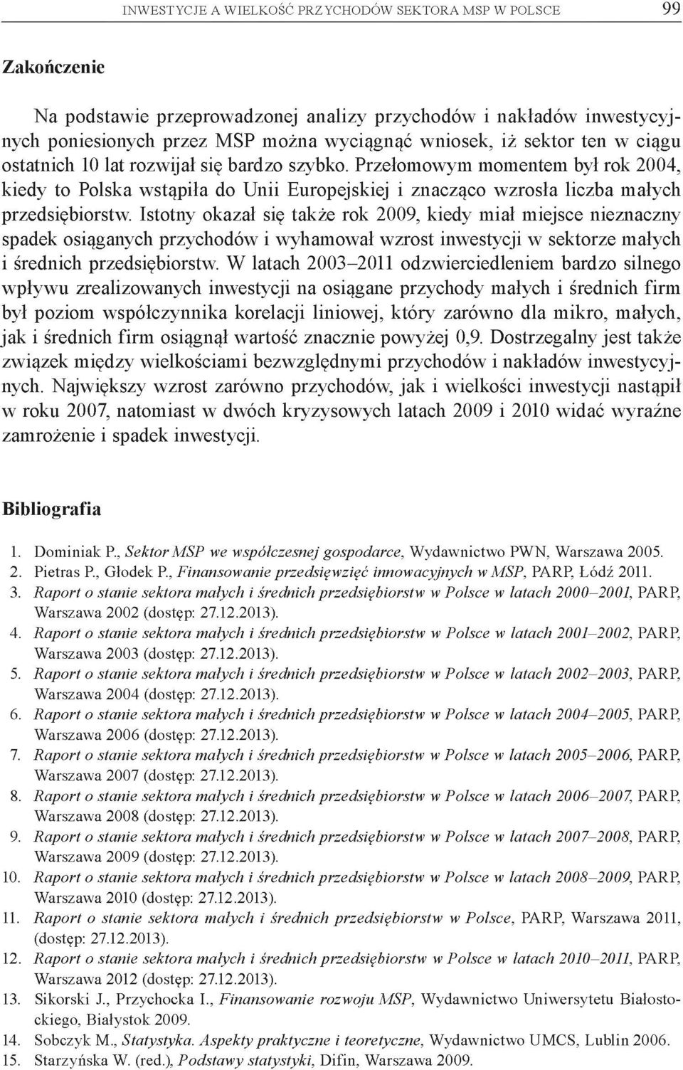 Istotny okazał się także rok 2009, kiedy miał miejsce nieznaczny spadek osiąganych przychodów i wyhamował wzrost inwestycji w sektorze małych i średnich przedsiębiorstw.