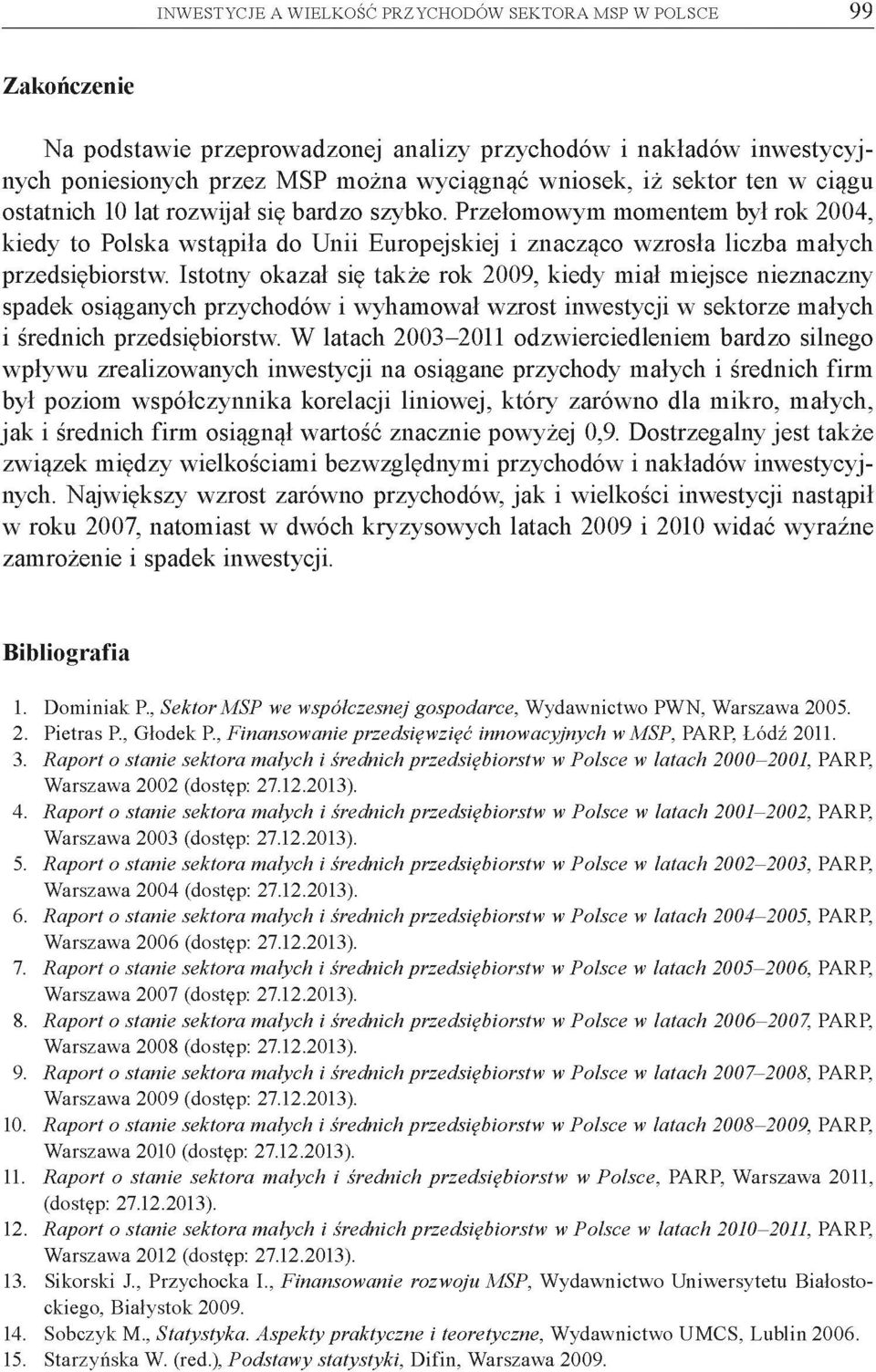 Istotny okazał się także rok 2009, kiedy miał miejsce nieznaczny spadek osiąganych przychodów i wyhamował wzrost inwestycji w sektorze małych i średnich przedsiębiorstw.