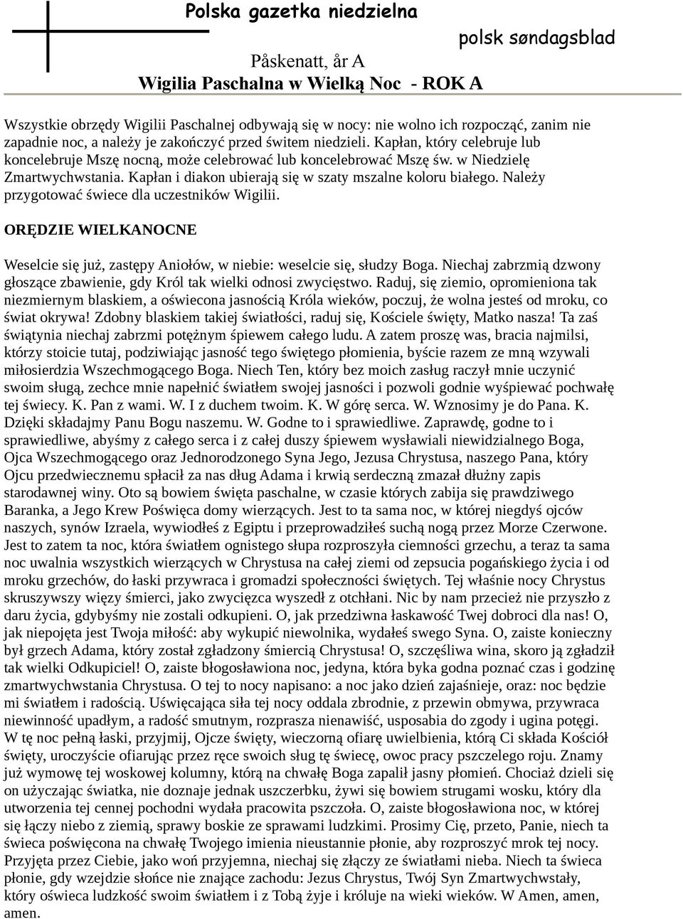 Kapłan i diakon ubierają się w szaty mszalne koloru białego. Należy przygotować świece dla uczestników Wigilii.