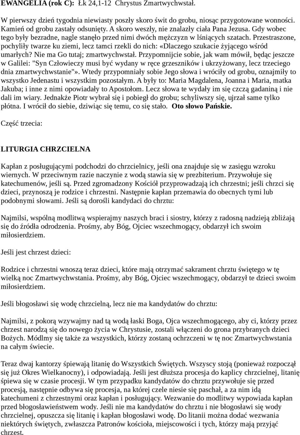 Przestraszone, pochyliły twarze ku ziemi, lecz tamci rzekli do nich: «Dlaczego szukacie żyjącego wśród umarłych? Nie ma Go tutaj; zmartwychwstał.
