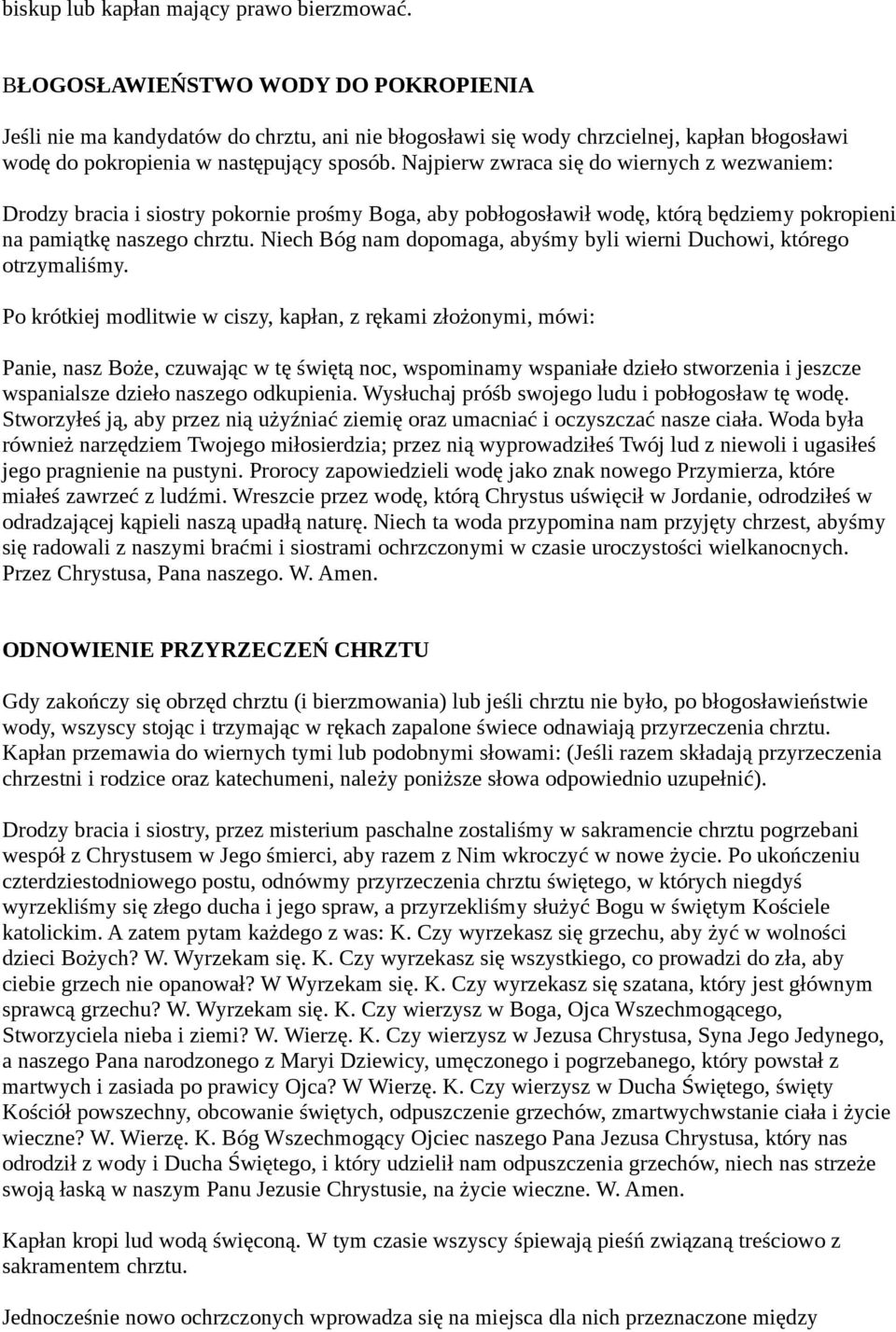 Najpierw zwraca się do wiernych z wezwaniem: Drodzy bracia i siostry pokornie prośmy Boga, aby pobłogosławił wodę, którą będziemy pokropieni na pamiątkę naszego chrztu.