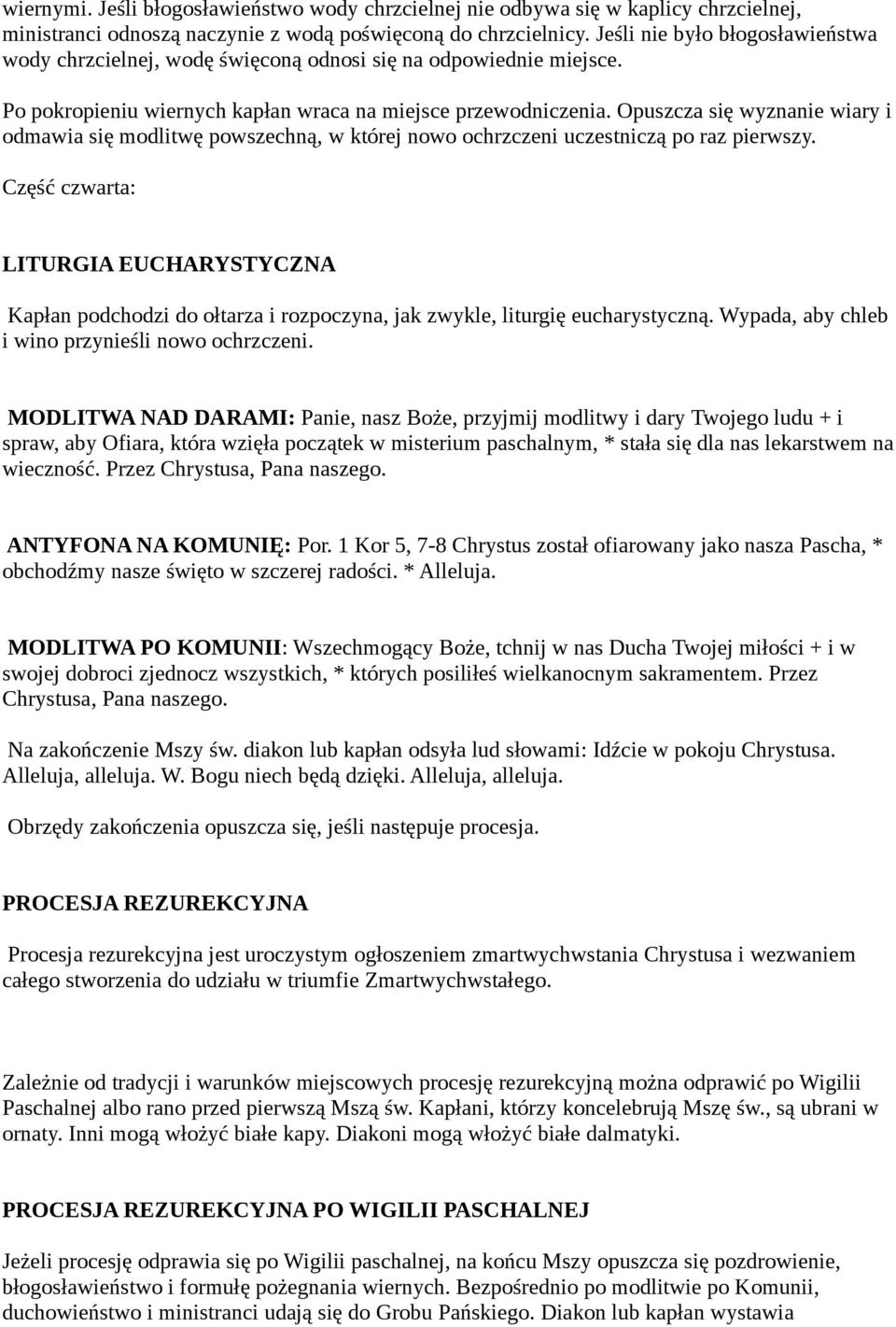 Opuszcza się wyznanie wiary i odmawia się modlitwę powszechną, w której nowo ochrzczeni uczestniczą po raz pierwszy.