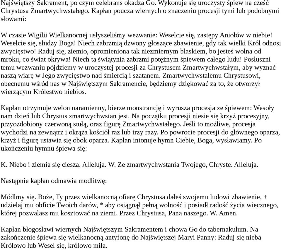 Niech zabrzmią dzwony głoszące zbawienie, gdy tak wielki Król odnosi zwycięstwo! Raduj się, ziemio, opromieniona tak niezmiernym blaskiem, bo jesteś wolna od mroku, co świat okrywa!
