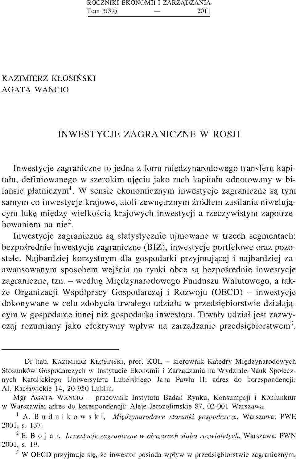 W sensie ekonomicznym inwestycje zagraniczne s a tym samym co inwestycje krajowe, atoli zewne trznym źród em zasilania niweluj acym luke mie dzy wielkości a krajowych inwestycji a rzeczywistym