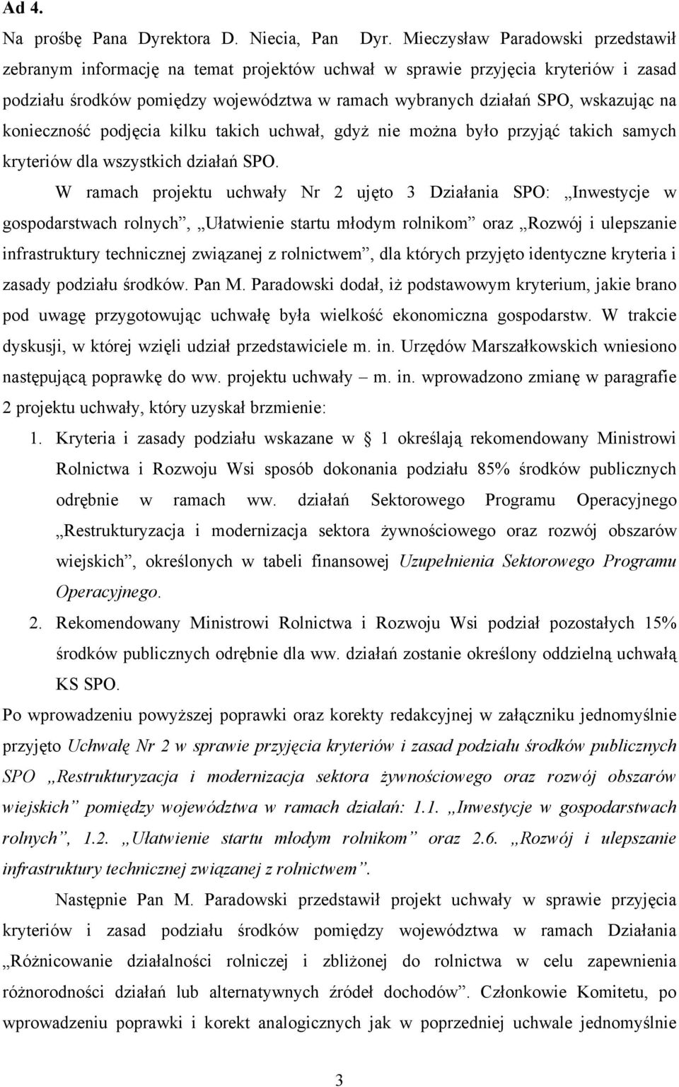 na konieczność podjęcia kilku takich uchwał, gdyż nie można było przyjąć takich samych kryteriów dla wszystkich działań SPO.