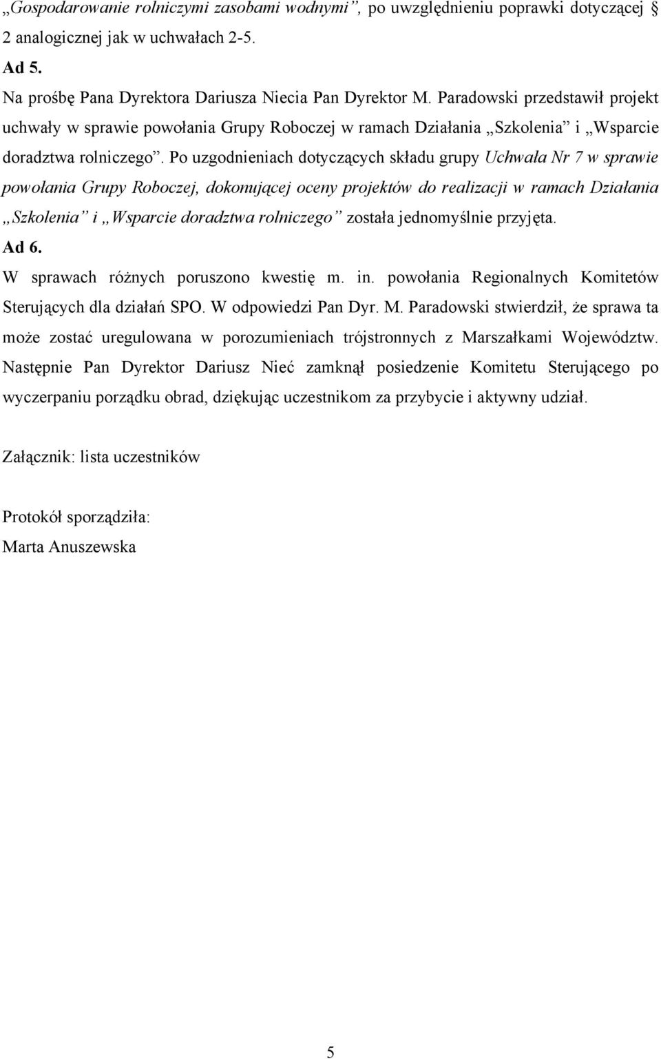 Po uzgodnieniach dotyczących składu grupy Uchwała Nr 7 w sprawie powołania Grupy Roboczej, dokonującej oceny projektów do realizacji w ramach Działania Szkolenia i Wsparcie doradztwa rolniczego