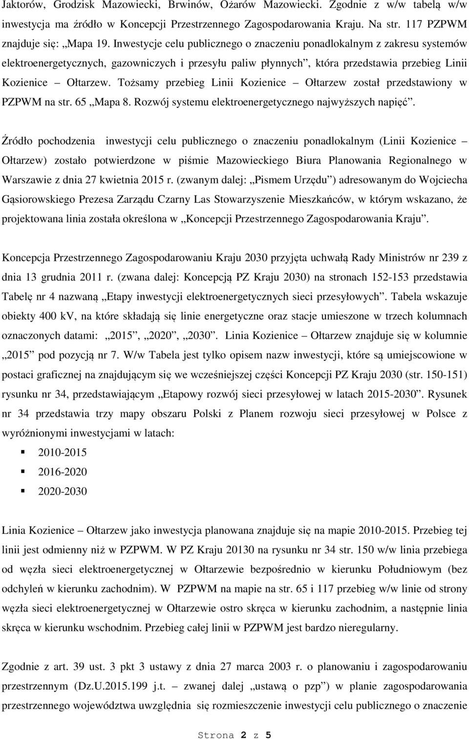 Tożsamy przebieg Linii Kozienice Ołtarzew został przedstawiony w PZPWM na str. 65 Mapa 8. Rozwój systemu elektroenergetycznego najwyższych napięć.